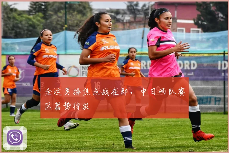 全运男排焦点战在即，中日两队赛区蓄势待发